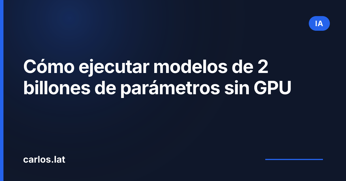 Cómo ejecutar modelos de 2 billones de parámetros sin GPU