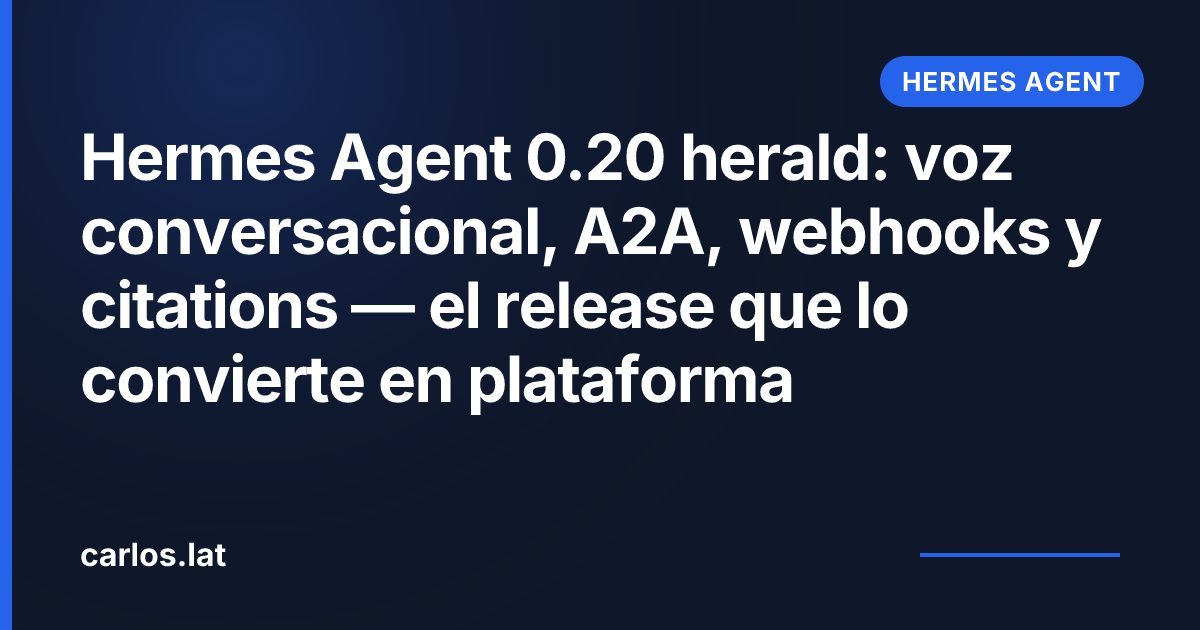 Hermes Agent 0.20 herald: voz conversacional, A2A, webhooks y citations — el release que lo convierte en plataforma