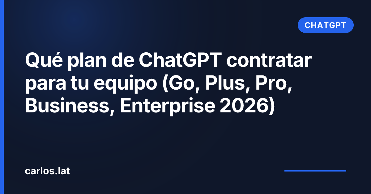 Qué plan de ChatGPT contratar para tu equipo (Go, Plus, Pro, Business, Enterprise 2026)