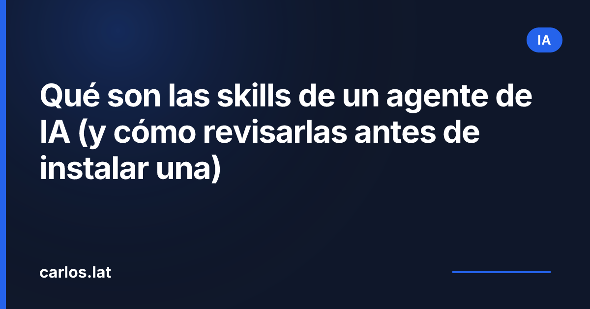 Qué son las skills de un agente de IA (y cómo revisarlas antes de instalar una)